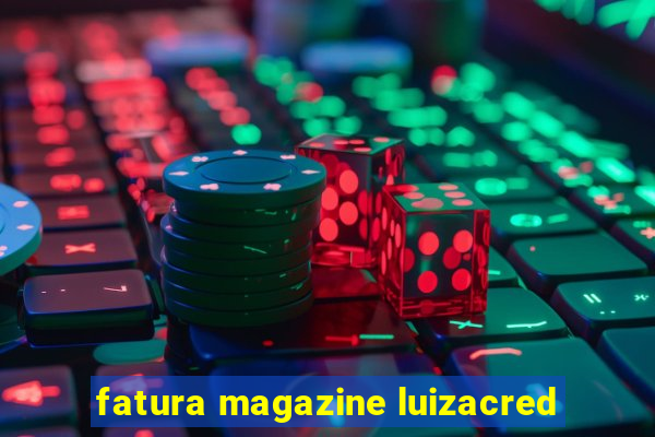 fatura magazine luizacred